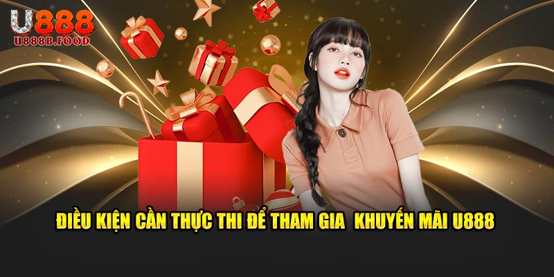 Điều kiện cần thực thi để tham gia  khuyến mãi U888