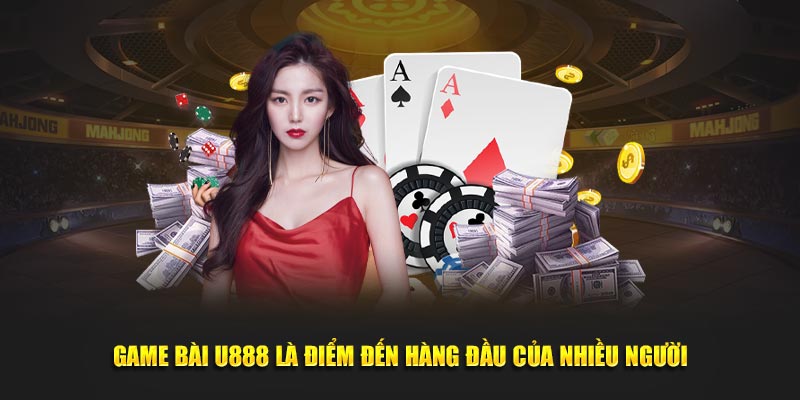 Game Bài U888 là điểm đến hàng đầu của nhiều người